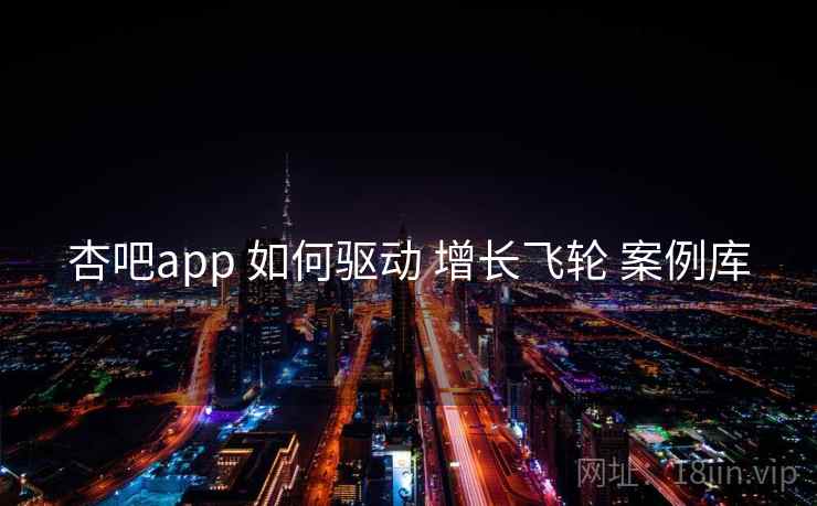 杏吧app 如何驱动 增长飞轮 案例库  第1张