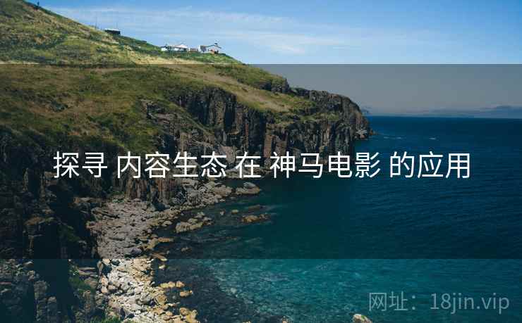 探寻 内容生态 在 神马电影 的应用  第2张