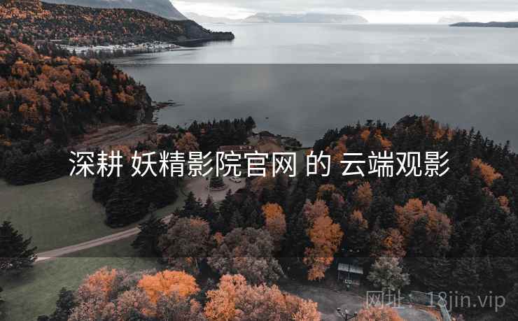 深耕 妖精影院官网 的 云端观影  第1张