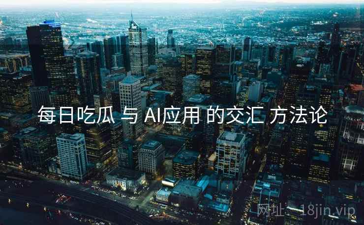 每日吃瓜 与 AI应用 的交汇 方法论  第2张