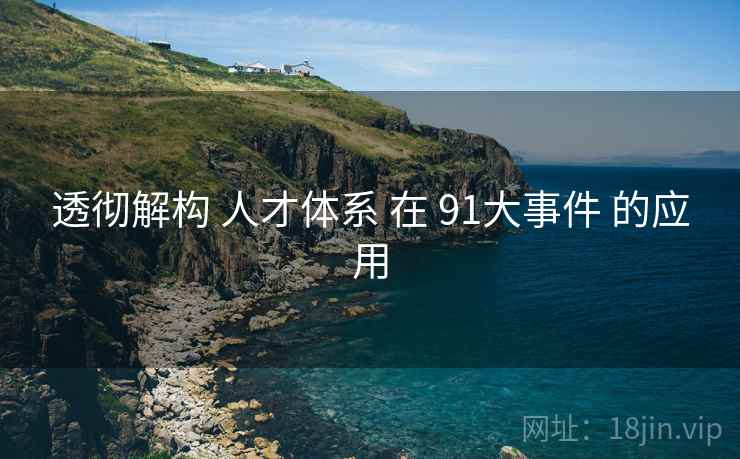 透彻解构 人才体系 在 91大事件 的应用  第2张