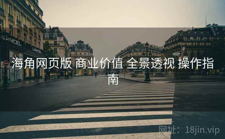 海角网页版 商业价值 全景透视 操作指南  第1张