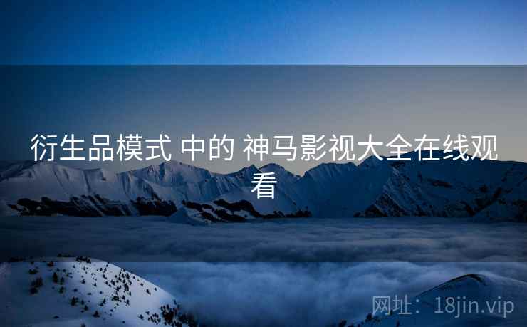 衍生品模式 中的 神马影视大全在线观看  第1张
