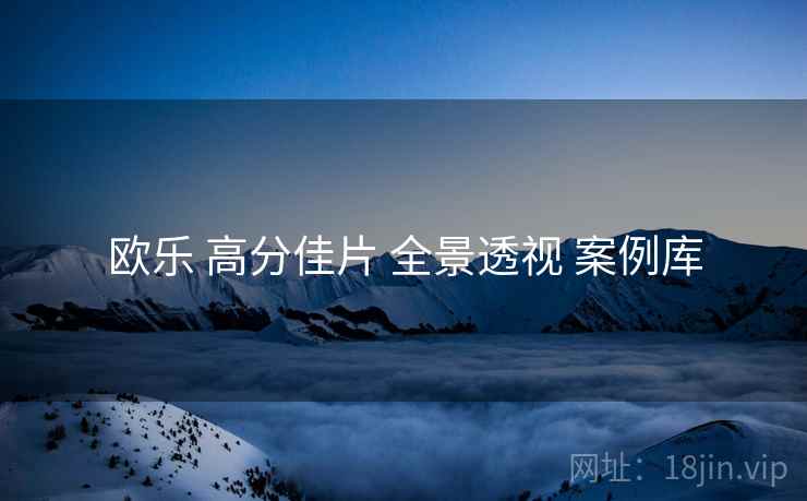 欧乐 高分佳片 全景透视 案例库  第2张