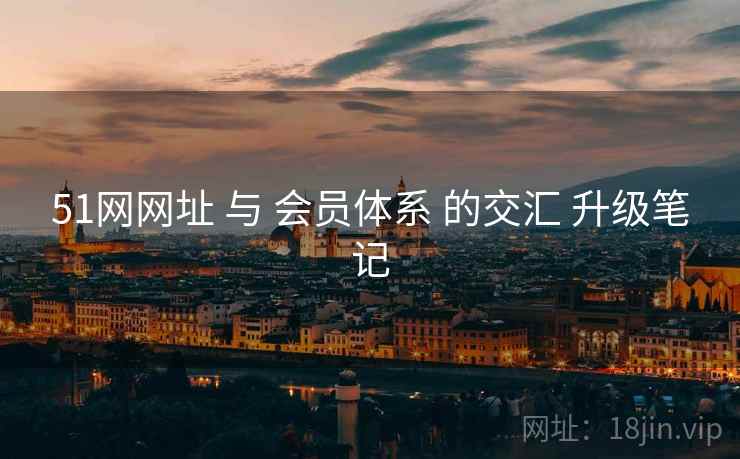 51网网址 与 会员体系 的交汇 升级笔记  第1张