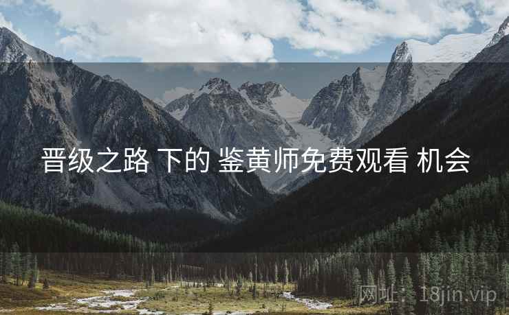晋级之路 下的 鉴黄师免费观看 机会  第1张