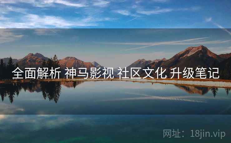 全面解析 神马影视 社区文化 升级笔记  第2张
