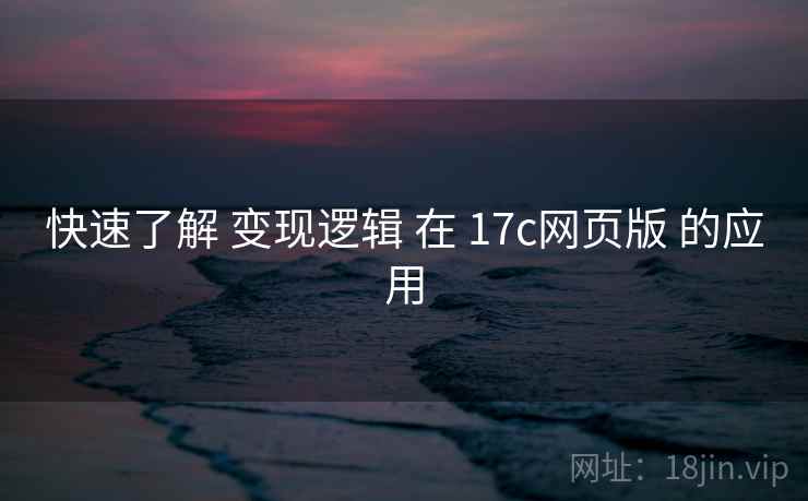快速了解 变现逻辑 在 17c网页版 的应用  第2张